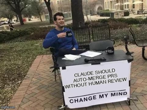 Change my mind meme - Claude moet PR's auto-mergen zonder menselijke review